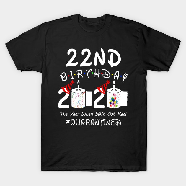 22nd Birthday 2020 The Year When Shit Got Real Quarantined T-Shirt by Rinte